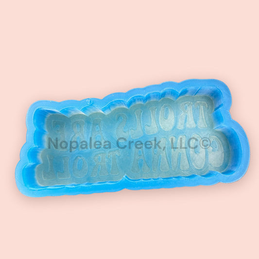 Trolls are Gonna Troll Silicone Mold©